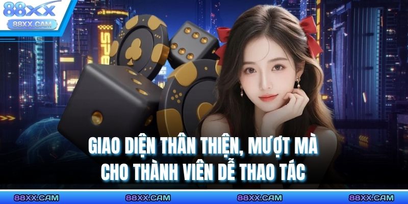 Giao diện thân thiện, mượt mà cho thành viên dễ thao tác