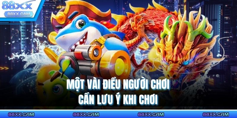 Một vài điều người chơi cần lưu ý khi chơi